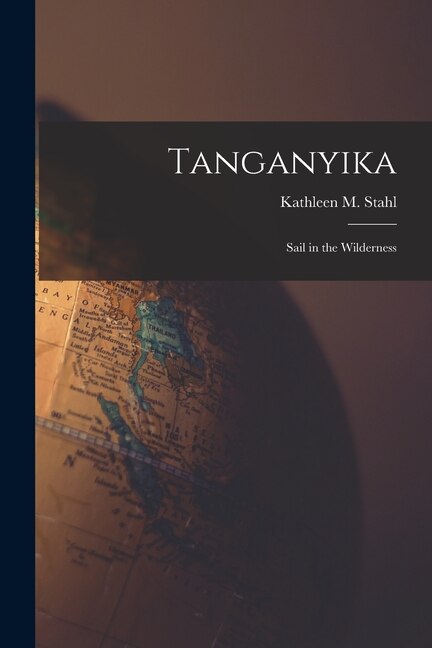 Tanganyika; Sail in the Wilderness by Kathleen M (Kathleen Mary) 1 Stahl, Paperback | Indigo Chapters