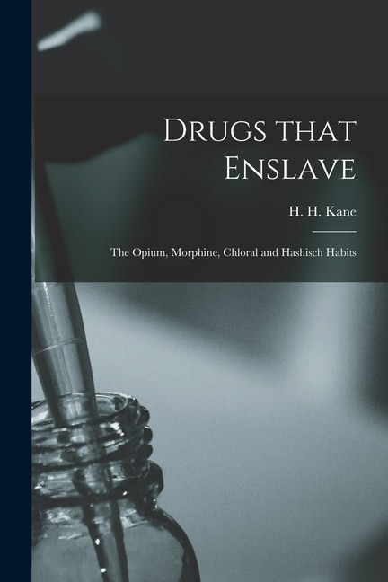 Drugs That Enslave by H H (Harry Hubbell) B 1854 Kane, Paperback | Indigo Chapters