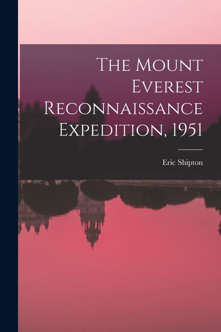 The Mount Everest Reconnaissance Expedition 1951 by Eric 1907-1977 Shipton, Paperback | Indigo Chapters