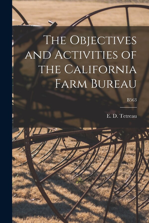 The Objectives and Activities of the California Farm Bureau; B563 by E D (Elzer Des Jardins) 1 Tetreau, Paperback | Indigo Chapters