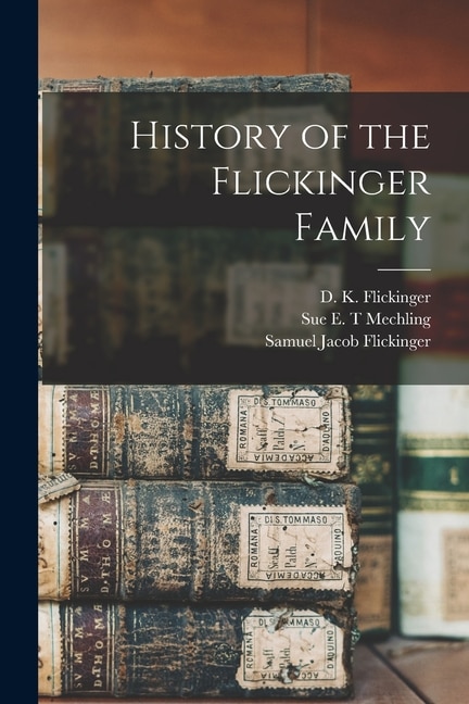 History of the Flickinger Family by Samuel Jacob 1848- Flickinger, Paperback | Indigo Chapters