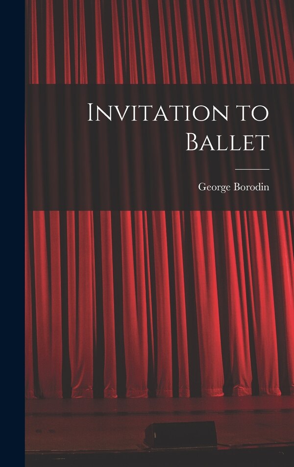 Invitation to Ballet by George 1903- Borodin, Hardcover | Indigo Chapters