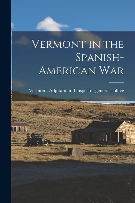 Vermont in the Spanish-American War by Vermont Adjutant and Inspector Gener, Paperback | Indigo Chapters