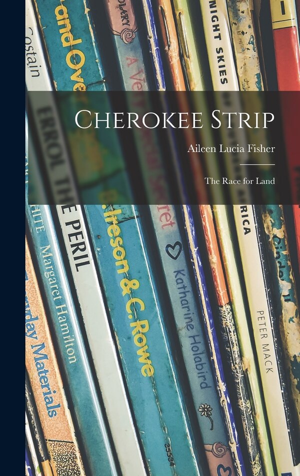 Cherokee Strip; the Race for Land by Aileen Lucia 1906- Fisher, Hardcover | Indigo Chapters