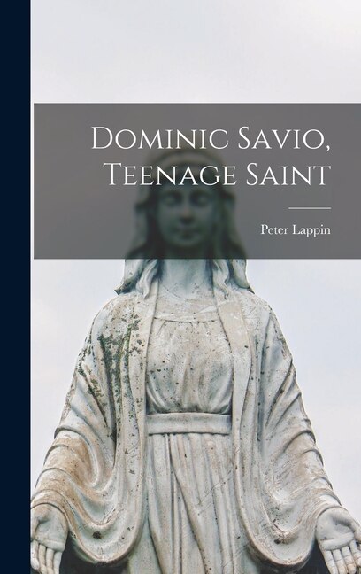 Dominic Savio Teenage Saint by Peter Lappin, Hardcover | Indigo Chapters