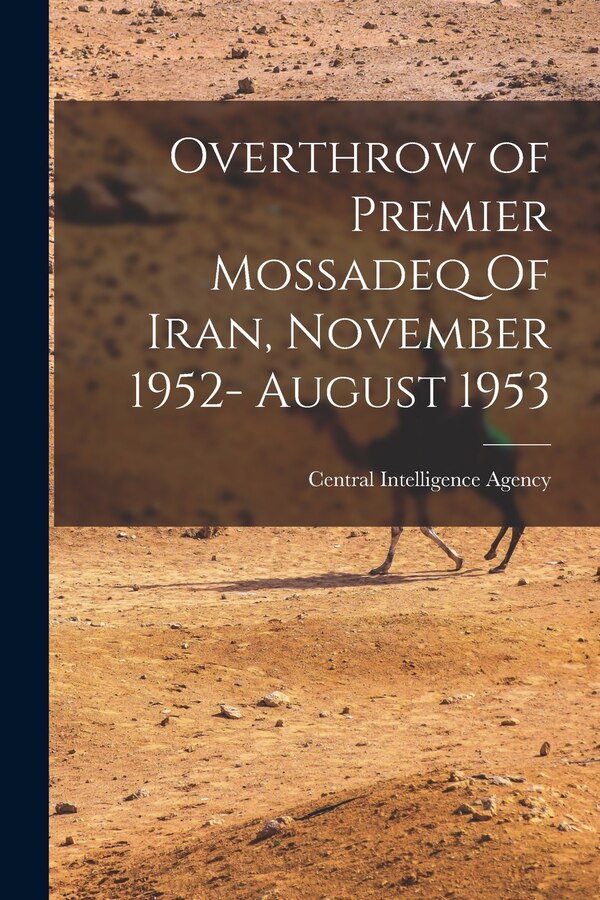 Overthrow of Premier Mossadeq Of Iran November 1952- August 1953 by Central Intelligence Agency (cia), Paperback | Indigo Chapters
