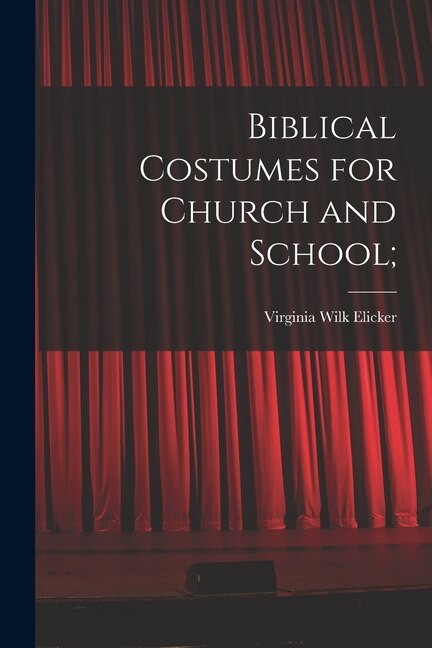 Biblical Costumes for Church and School; by Virginia Wilk Elicker, Paperback | Indigo Chapters