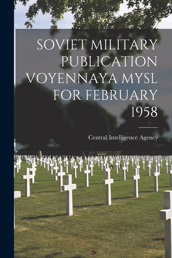 Soviet Military Publication Voyennaya Mysl for February 1958 by Central Intelligence Agency, Paperback | Indigo Chapters