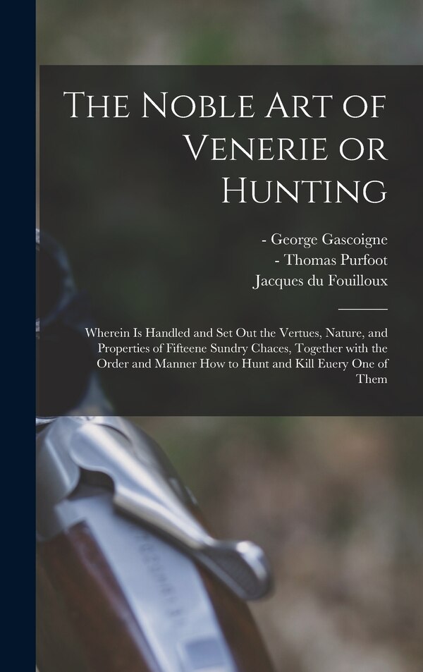 The Noble Art of Venerie or Hunting by George -1577 Gascoigne, Hardcover | Indigo Chapters
