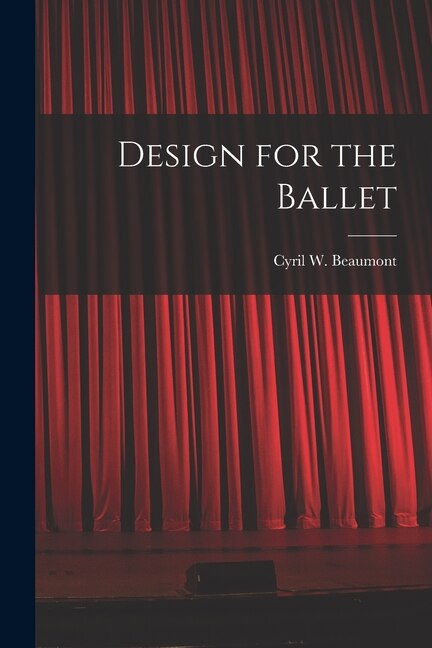 Design for the Ballet by Cyril W (Cyril William) 1 Beaumont, Paperback | Indigo Chapters