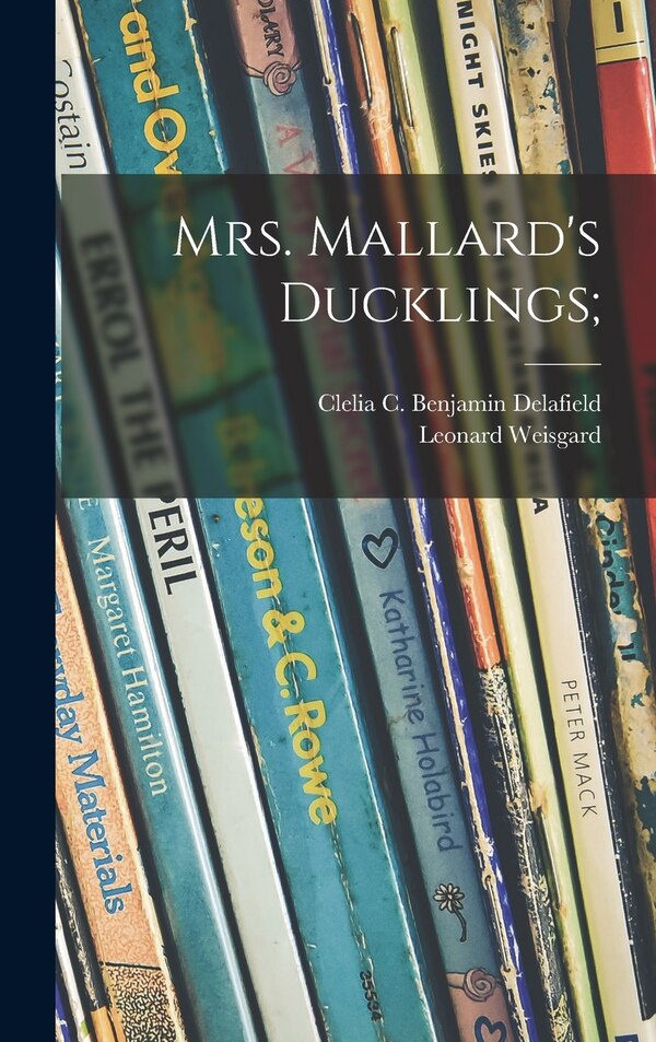 Mrs. Mallard's Ducklings; by Clelia C Benjamin Delafield, Hardcover | Indigo Chapters