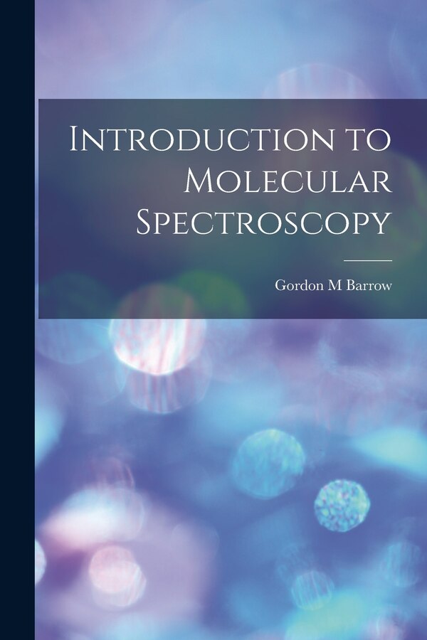 Introduction to Molecular Spectroscopy by Gordon M Barrow, Paperback | Indigo Chapters