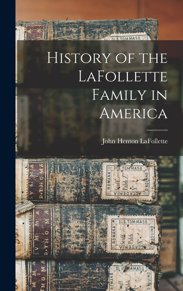 History of the LaFollette Family in America by John Henton 1828-1905 LaFollette, Hardcover | Indigo Chapters