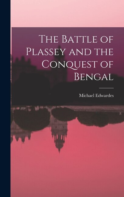 The Battle of Plassey and the Conquest of Bengal by Michael Edwardes, Hardcover | Indigo Chapters