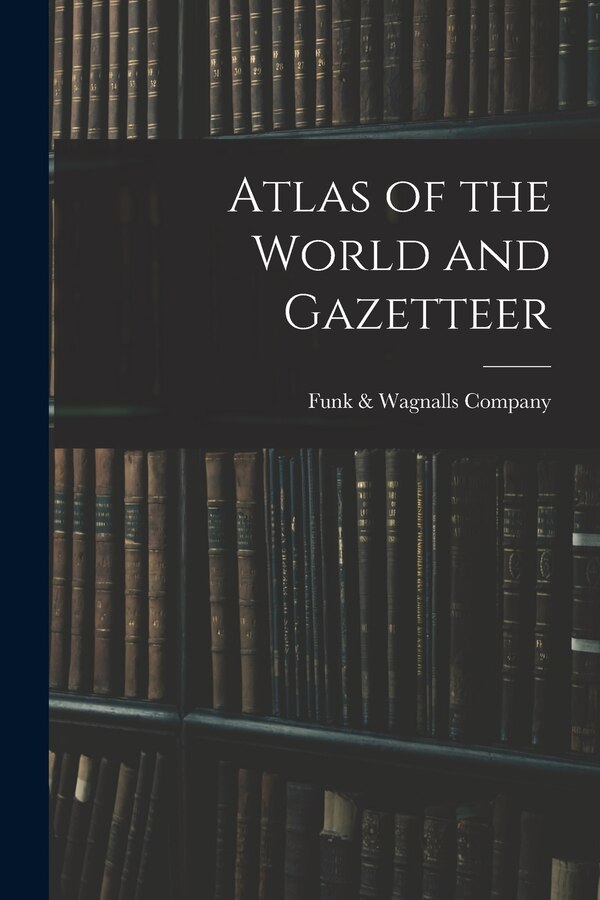 Atlas of the World and Gazetteer by Funk & Wagnalls Company, Paperback | Indigo Chapters