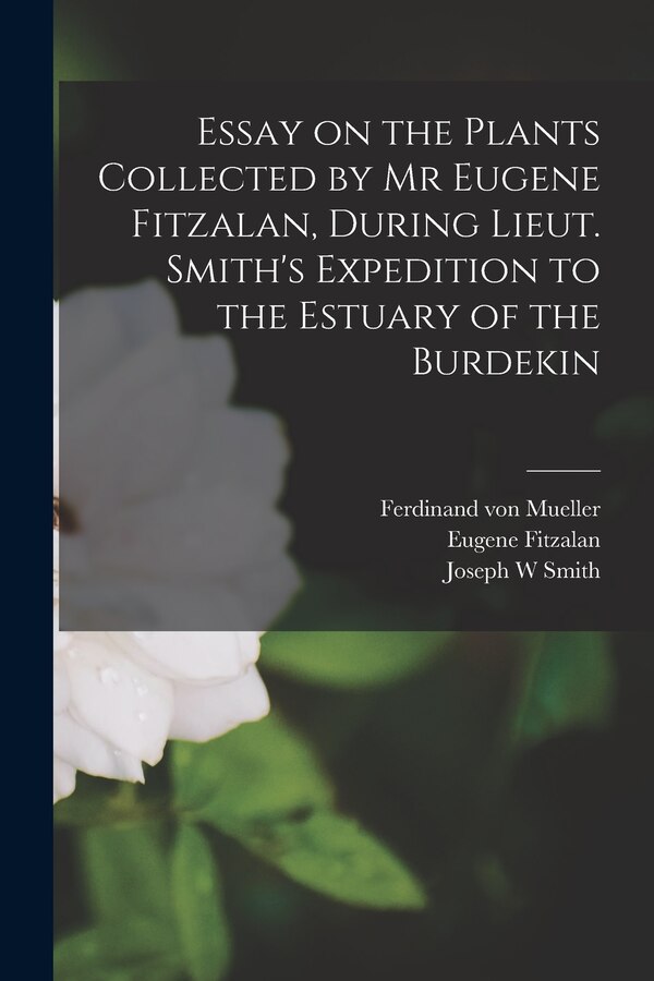 Essay on the Plants Collected by Mr Eugene Fitzalan During Lieut. Smith's Expedition to the Estuary of the Burdekin | Indigo Chapters