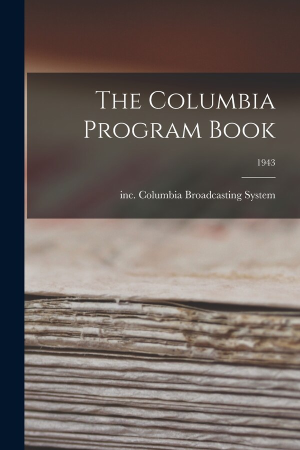 The Columbia Program Book; 1943 by Inc Columbia Broadcasting System, Paperback | Indigo Chapters
