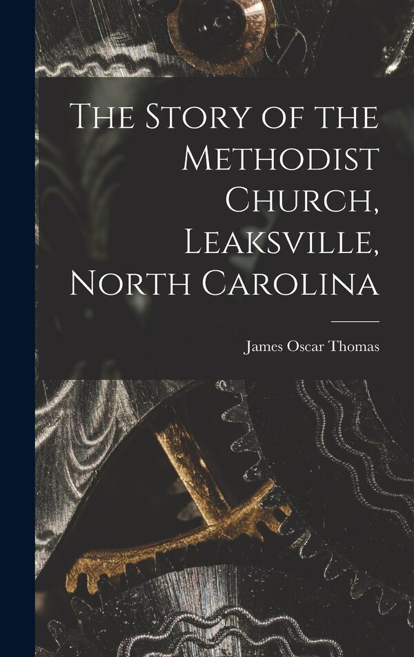 The Story of the Methodist Church Leaksville North Carolina by James Oscar Thomas, Hardcover | Indigo Chapters