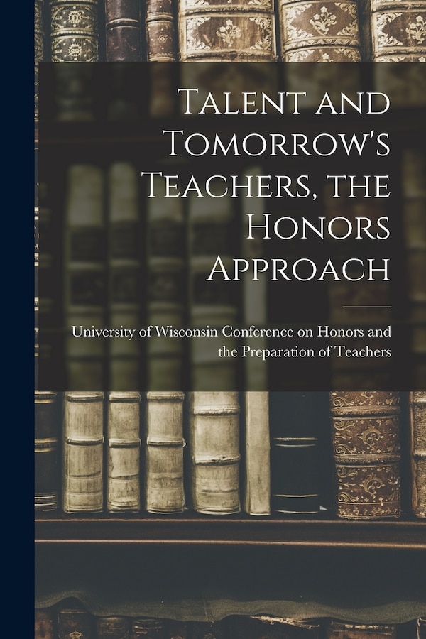 Talent and Tomorrow's Teachers the Honors Approach by Conference on Honors and the Preparat, Paperback | Indigo Chapters