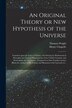 An Original Theory or New Hypothesis of the Universe by Thomas 1711-1786 Wright