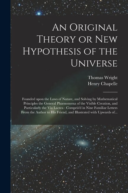 An Original Theory or New Hypothesis of the Universe by Thomas 1711-1786 Wright