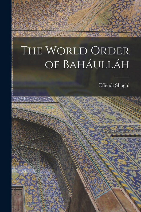 The World Order of Baháulláh by Effendi Shoghi, Paperback | Indigo Chapters