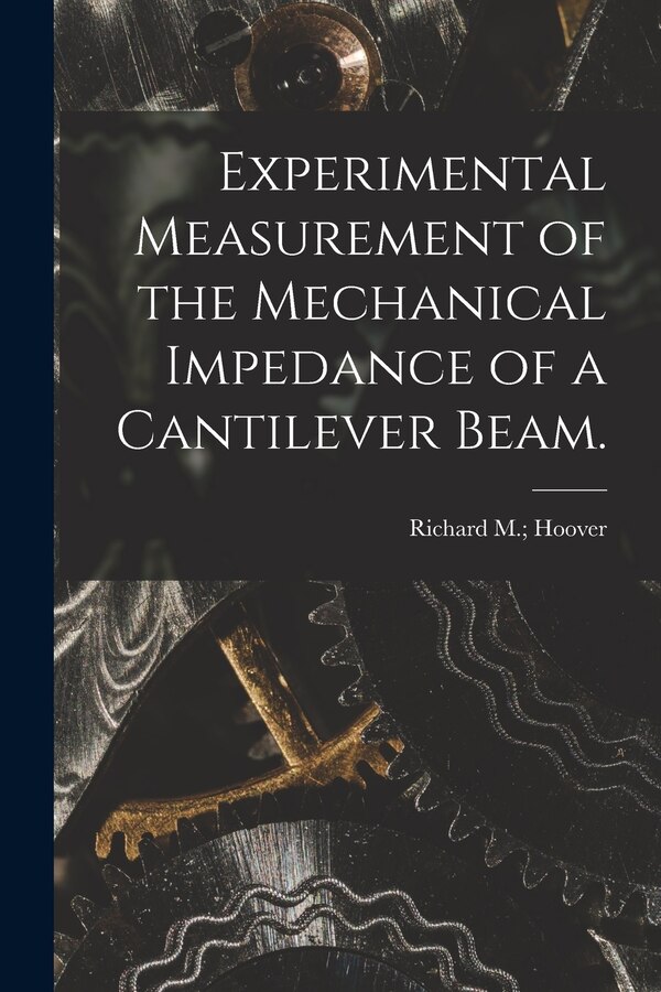 Experimental Measurement of the Mechanical Impedance of a Cantilever Beam by Richard M Hoover, Paperback | Indigo Chapters