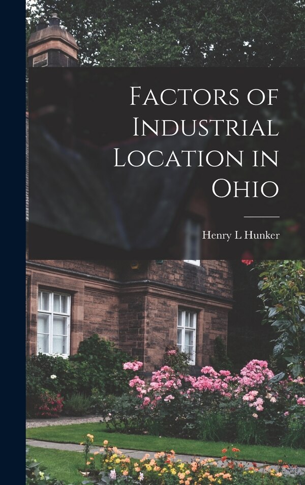 Factors of Industrial Location in Ohio by Henry L Hunker, Hardcover | Indigo Chapters