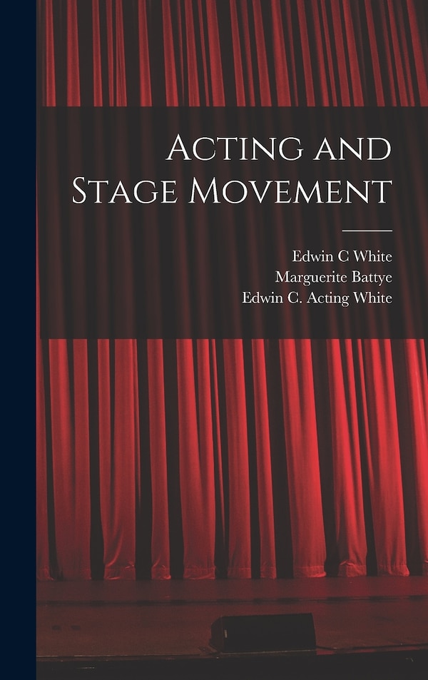 Acting and Stage Movement by Edwin C White, Hardcover | Indigo Chapters