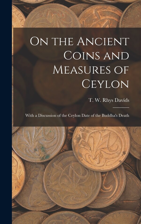 On the Ancient Coins and Measures of Ceylon by T W Rhys (Thomas William Rh Davids, Hardcover | Indigo Chapters