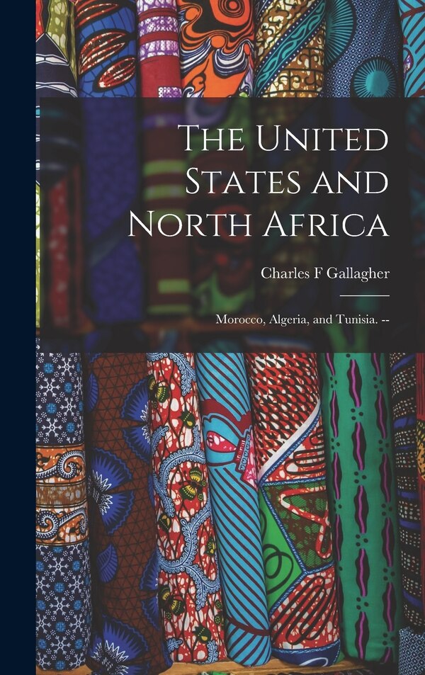 The United States and North Africa by Charles F Gallagher, Hardcover | Indigo Chapters