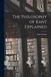 The Philosophy of Kant Explained [microform] by John 1847-1939 Watson, Paperback | Indigo Chapters