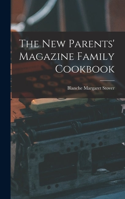 The New Parents' Magazine Family Cookbook by Blanche Margaret Stover, Hardcover | Indigo Chapters