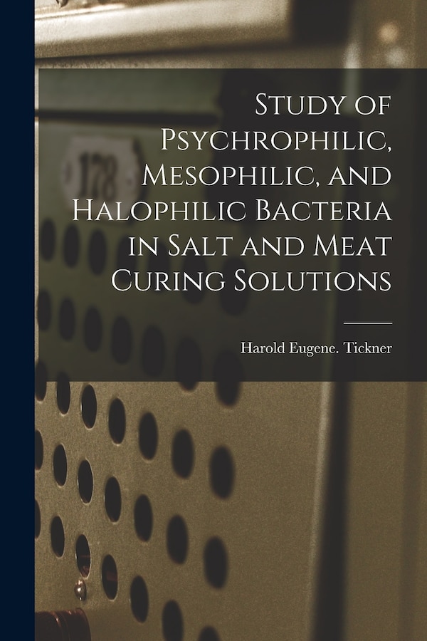 Study of Psychrophilic Mesophilic and Halophilic Bacteria in Salt and Meat Curing Solutions by Harold Eugene Tickner, Paperback | Indigo Chapters
