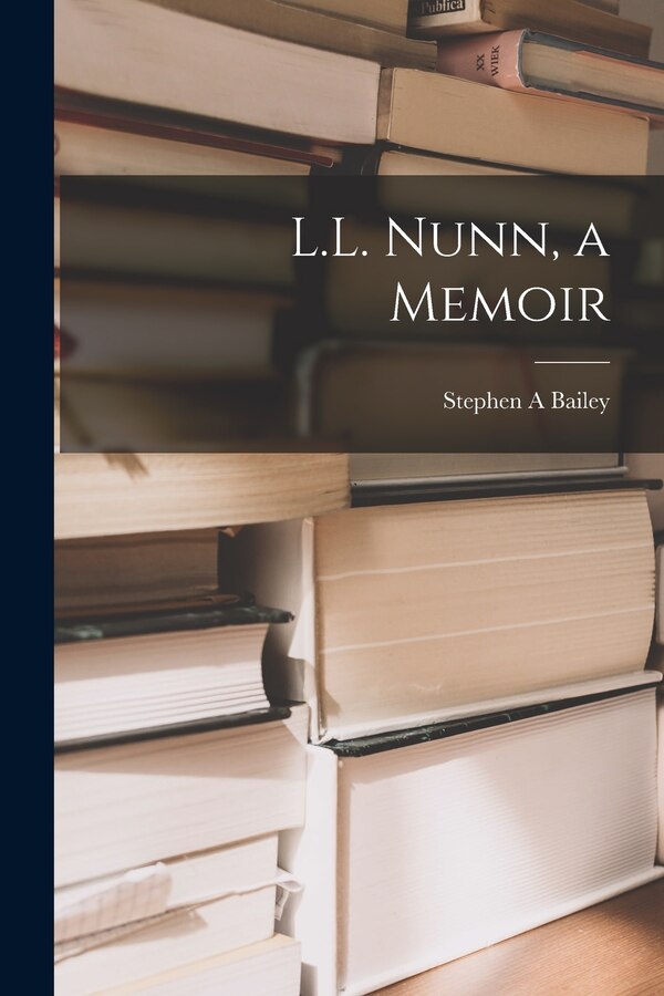 L.L. Nunn a Memoir by Stephen A Bailey, Paperback | Indigo Chapters