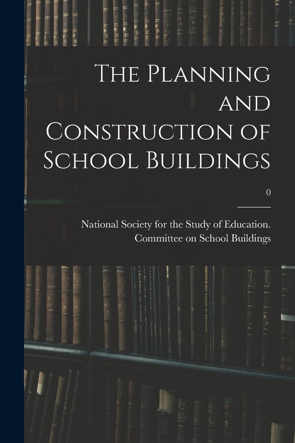 The Planning and Construction of School Buildings; 0 by National Society for the Study of Edu, Paperback | Indigo Chapters