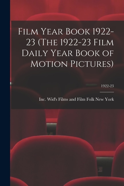 Film Year Book 1922-23 (The 1922-23 Film Daily Year Book of Motion Pictures); 1922-23 by Wid's Films and Film Folk New York, Paperback