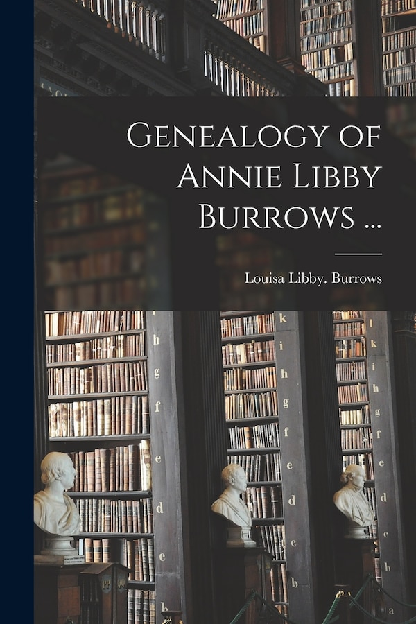 Genealogy of Annie Libby Burrows . by Louisa Libby Burrows, Paperback | Indigo Chapters