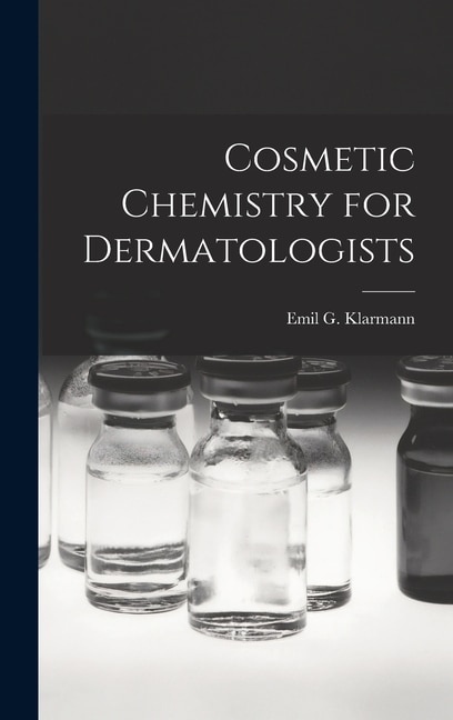 Cosmetic Chemistry for Dermatologists by Emil G 1900- Klarmann, Hardcover | Indigo Chapters