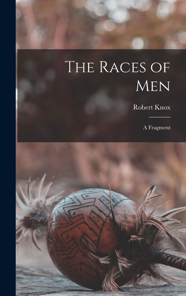 The Races of Men by Robert 1791-1862 Knox, Hardcover | Indigo Chapters