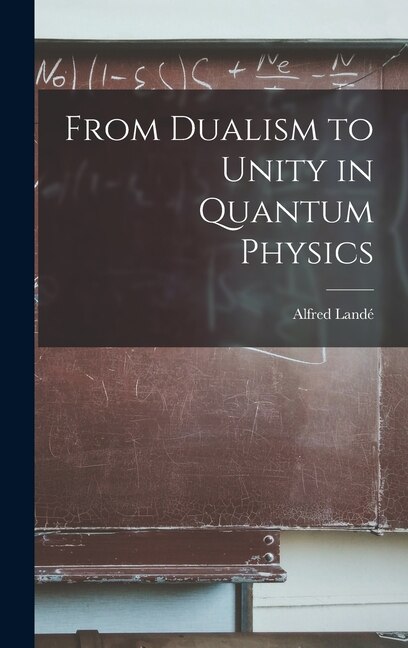 From Dualism to Unity in Quantum Physics by Alfred 1888- Landé, Hardcover | Indigo Chapters