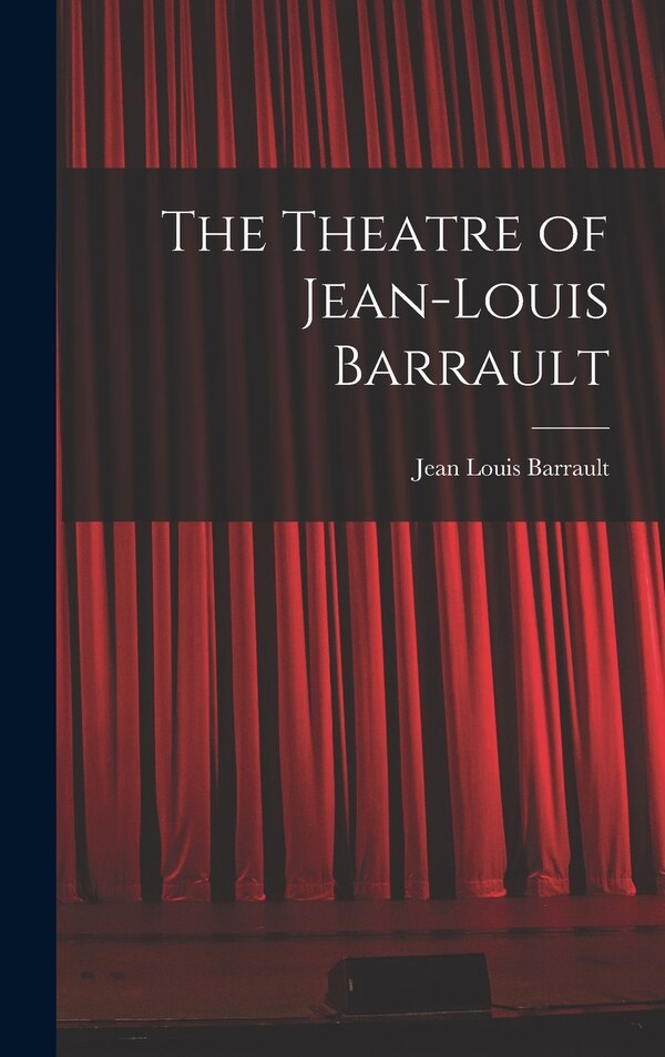 The Theatre of Jean-Louis Barrault by Jean Louis Barrault, Hardcover | Indigo Chapters