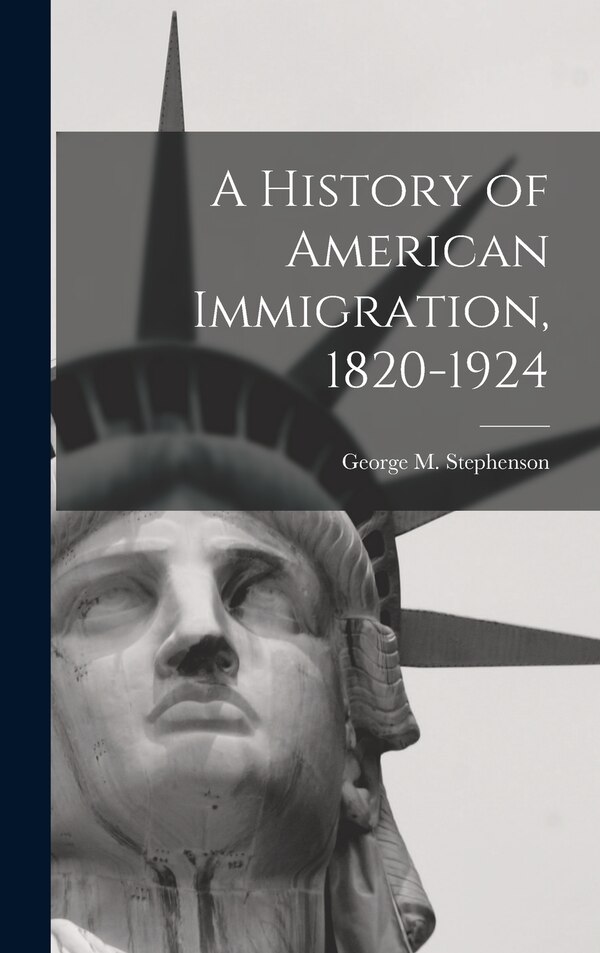 A History of American Immigration 1820-1924 by George M (George Malcolm) Stephenson, Hardcover | Indigo Chapters