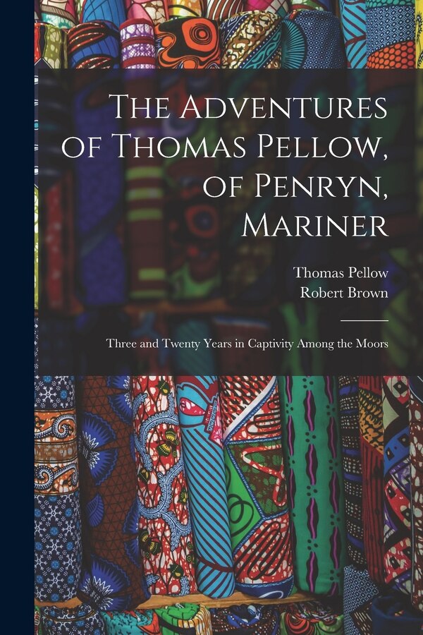 The Adventures of Thomas Pellow of Penryn Mariner by Thomas 1704- Pellow, Paperback | Indigo Chapters
