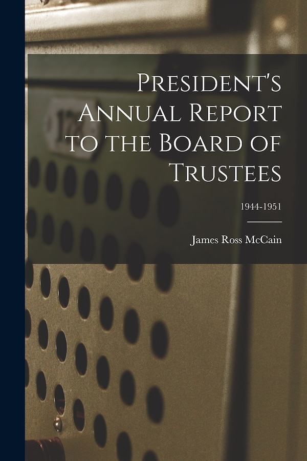 President's Annual Report to the Board of Trustees; 1944-1951 by James Ross McCain, Paperback | Indigo Chapters