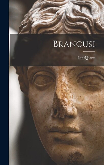 Brancusi by Ionel Jianu, Hardcover | Indigo Chapters