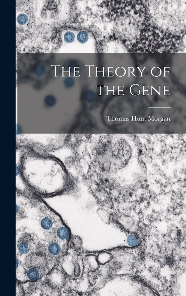 The Theory of the Gene by Thomas Hunt 1866-1945 Morgan, Hardcover | Indigo Chapters