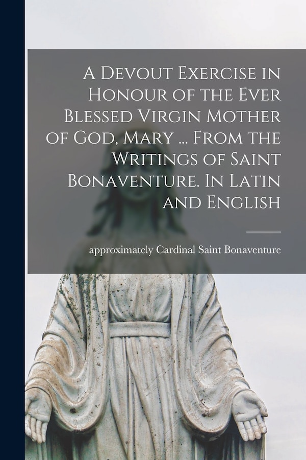 A Devout Exercise in Honour of the Ever Blessed Virgin Mother of God Mary by Saint Cardinal Bonaventure, Paperback | Indigo Chapters