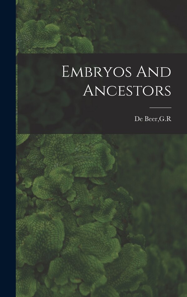Embryos And Ancestors by G R De Beer, Hardcover | Indigo Chapters