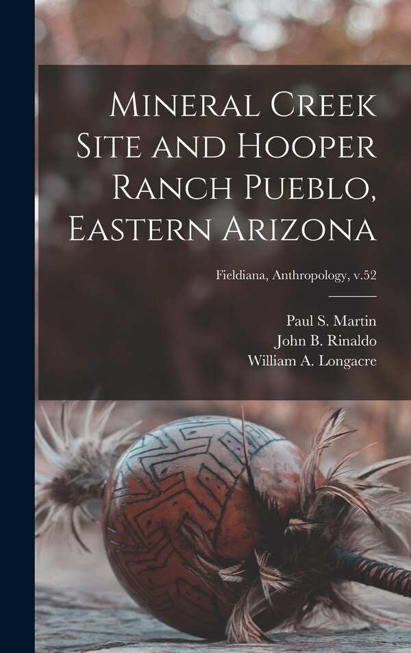 Mineral Creek Site and Hooper Ranch Pueblo Eastern Arizona; Fieldiana Anthropology v.52 by Paul S (Paul Sidney) 1899-1 Martin, Hardcover